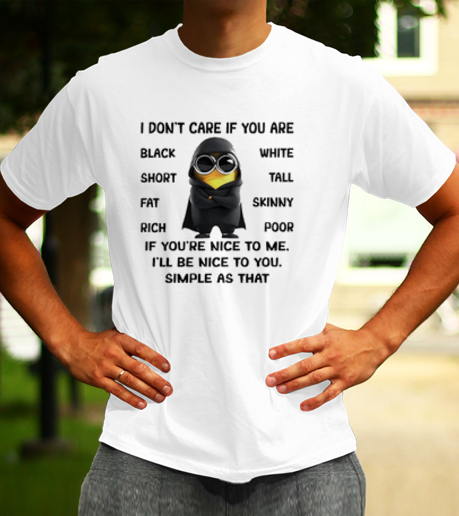 Minions Don't Care If You Are Black White Short Tall Nice To Me Simple As That T-Shirt