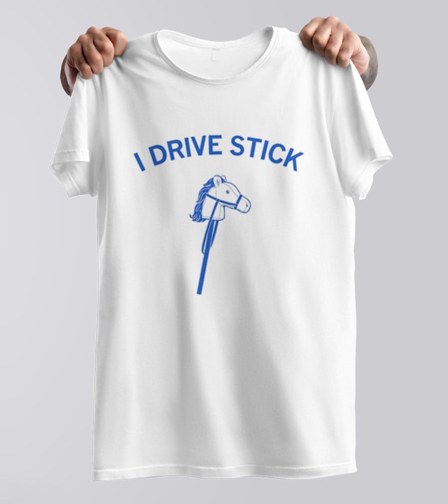 I Drive Stick Pony Stick Hobby Horse Fun T-Shirt