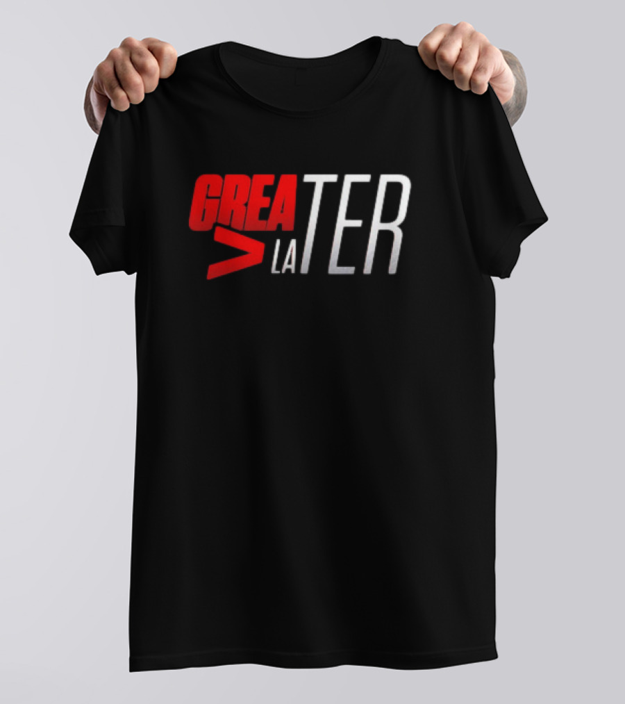GREATER > LATER T-Shirt
