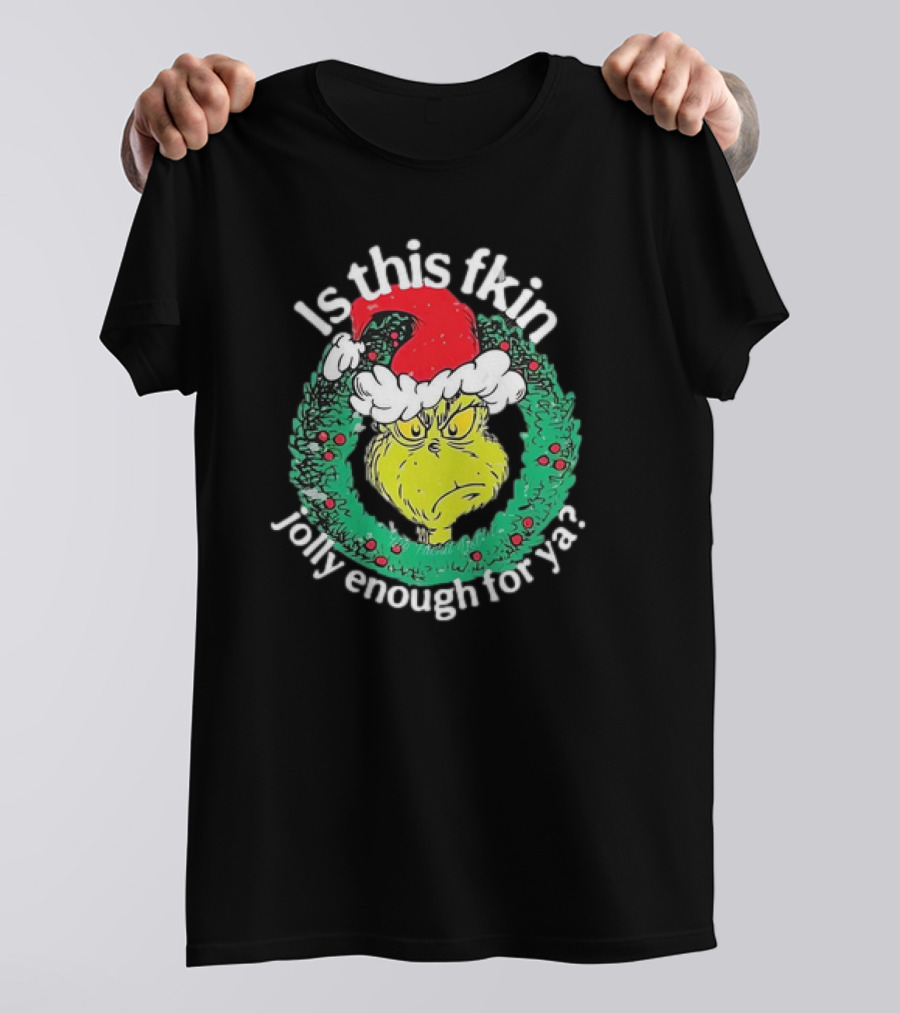 Is This Fkin Jolly Enough For Ya Grinch Christmas T-Shirt