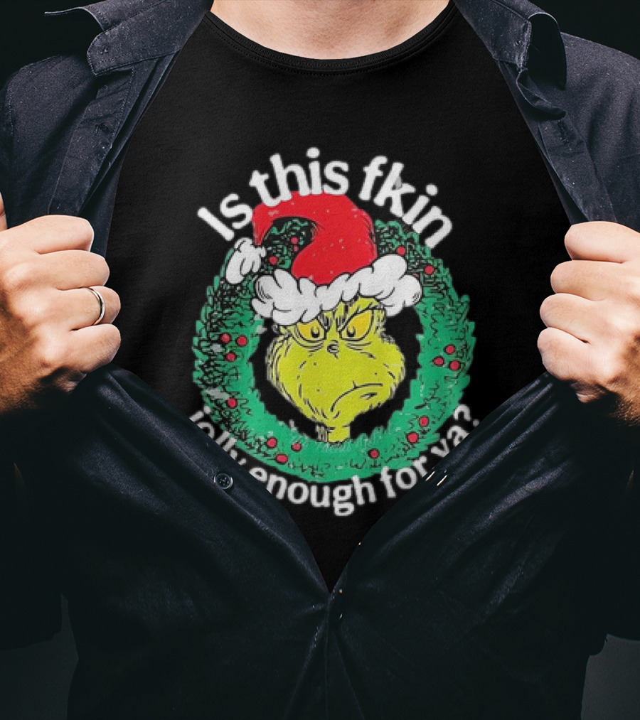 Is This Fkin Jolly Enough For Ya Grinch Christmas T-Shirt