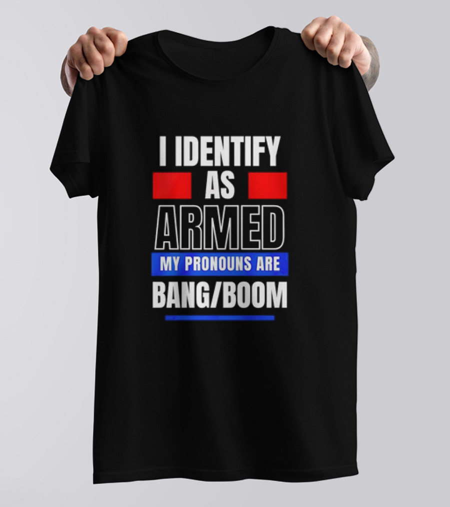 I Identify As Armed My Pronouns Are Bang Boom T-Shirt