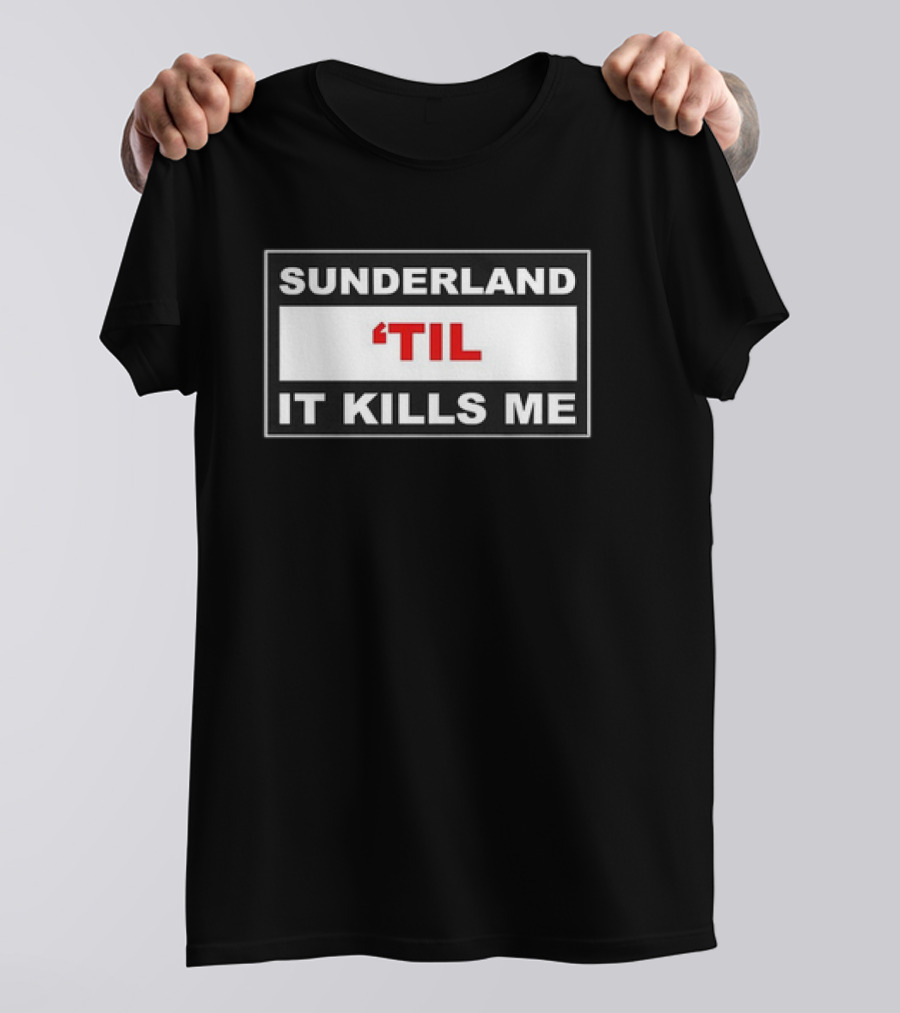 Sunderland 'Til It Kills Me Football Fan T-Shirt