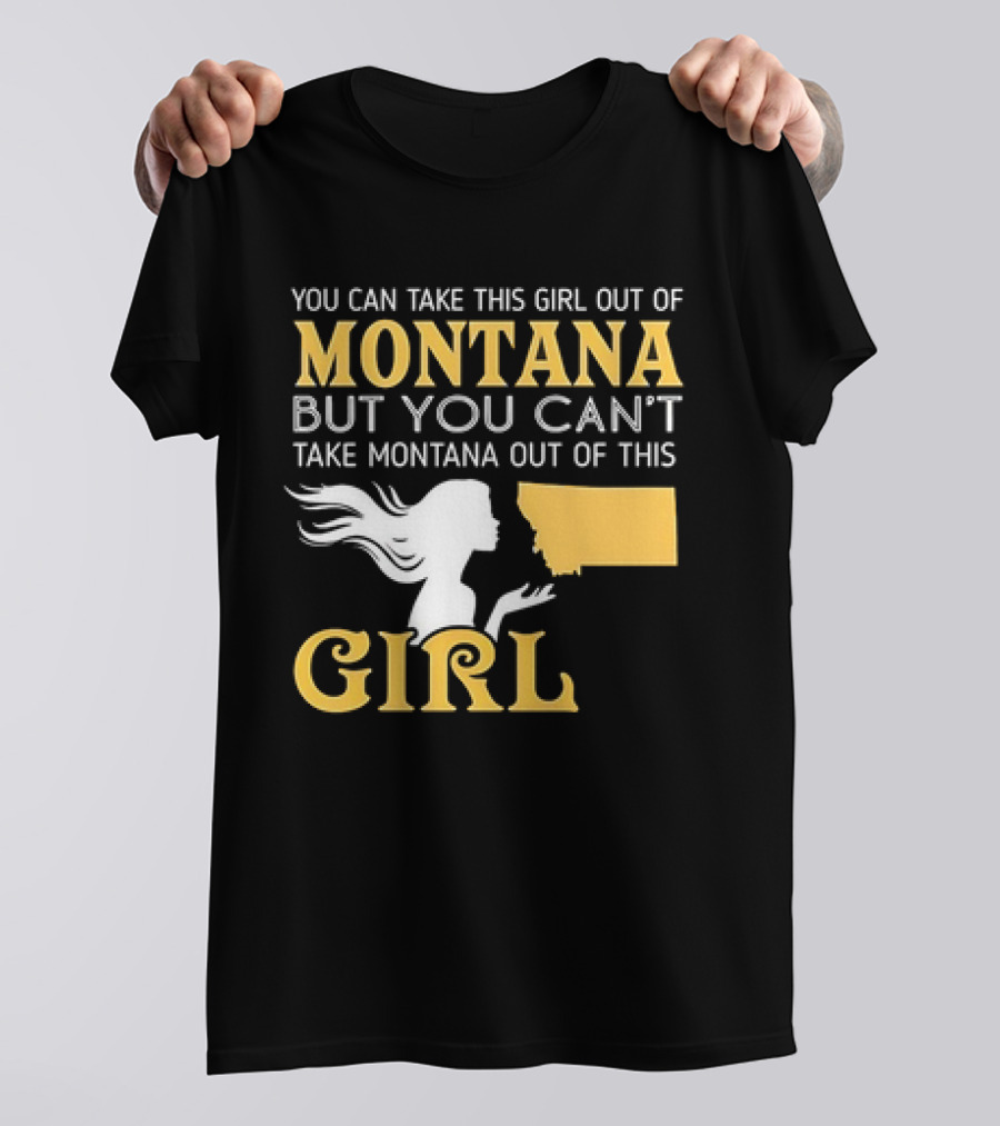 You Can Take This Girl Out Of Montana But You Can’t Take Montana Out Of This Girl With Silhouette And State Map T-Shirt