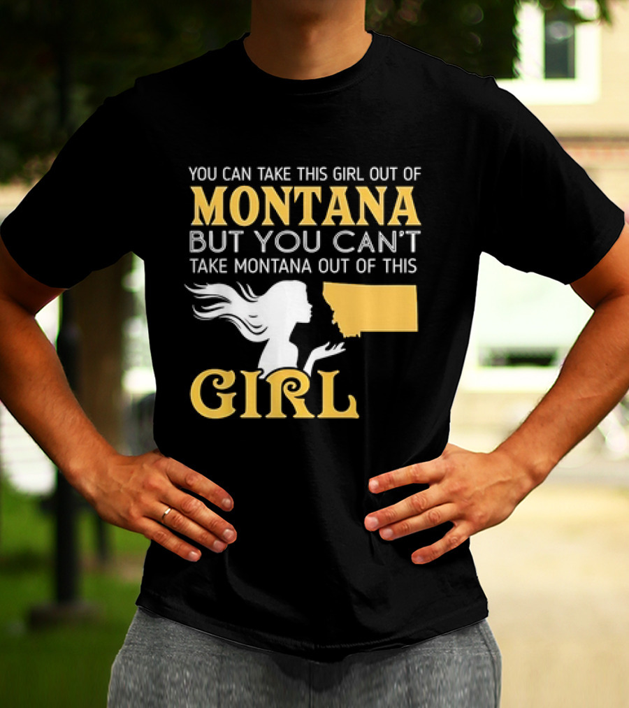 You Can Take This Girl Out Of Montana But You Can’t Take Montana Out Of This Girl With Silhouette And State Map T-Shirt