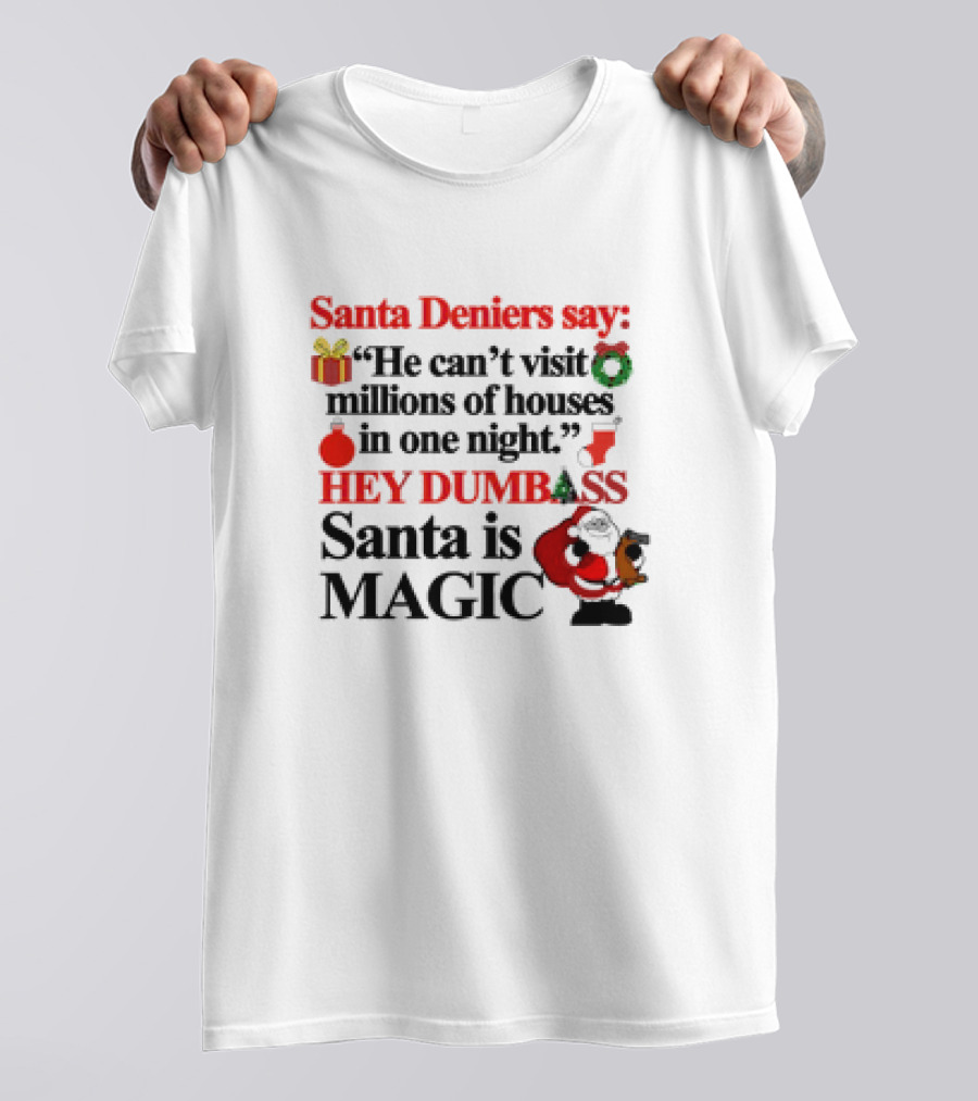 Santa Deniers Say He Can’t Visit Millions Of Houses In One Night Hey Dumbass Santa Is Magic T-Shirt