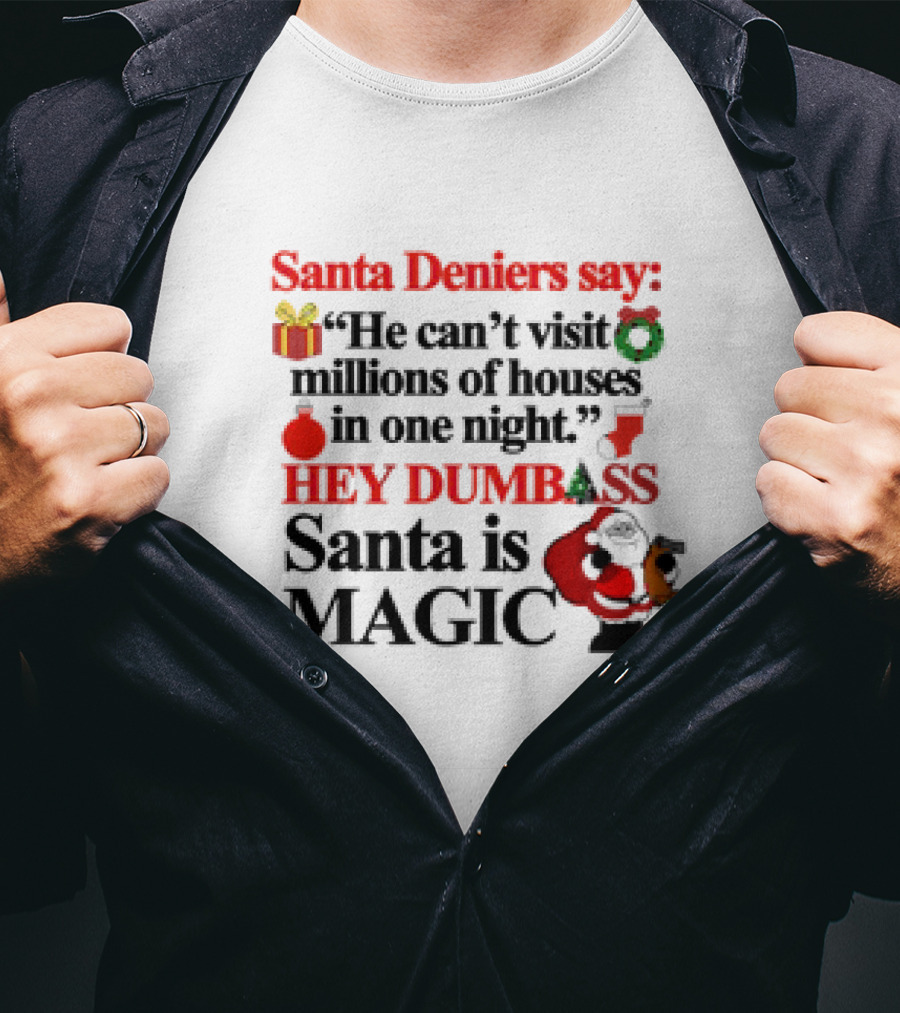 Santa Deniers Say He Can’t Visit Millions Of Houses In One Night Hey Dumbass Santa Is Magic T-Shirt