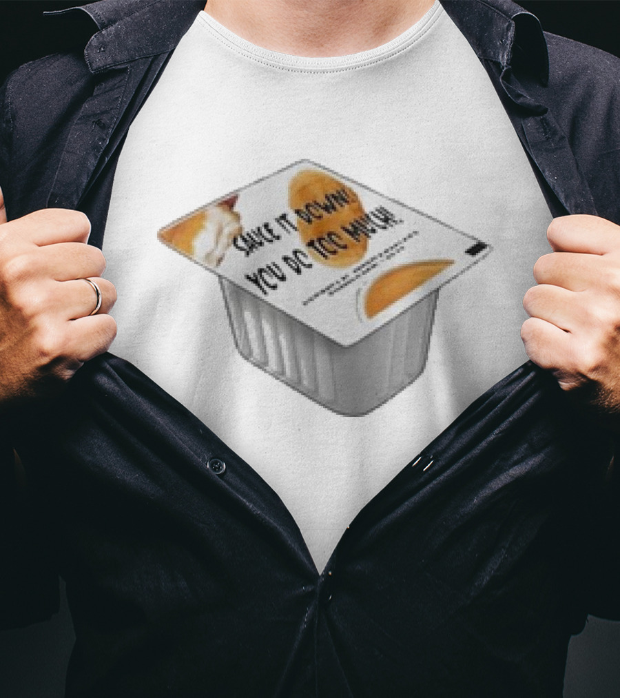 Sauce It Down You Do Too Much Container Cup T-Shirt