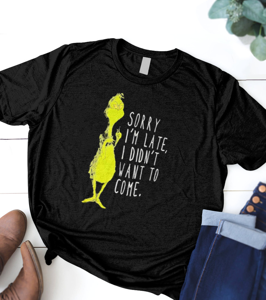 Grinch Sorry I’m Late I Didn’t Want To Come Christmas T-Shirt
