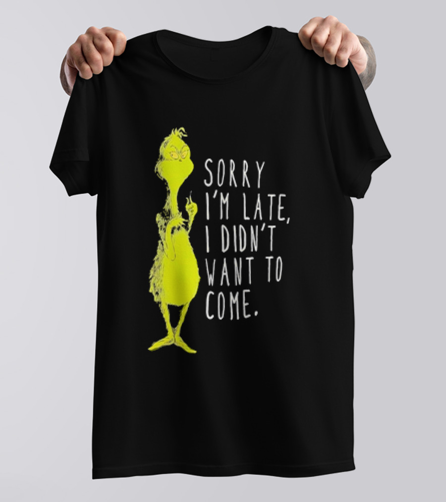 Grinch Sorry I’m Late I Didn’t Want To Come Christmas T-Shirt