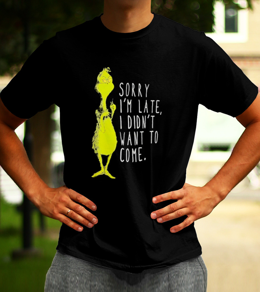 Grinch Sorry I’m Late I Didn’t Want To Come Christmas T-Shirt