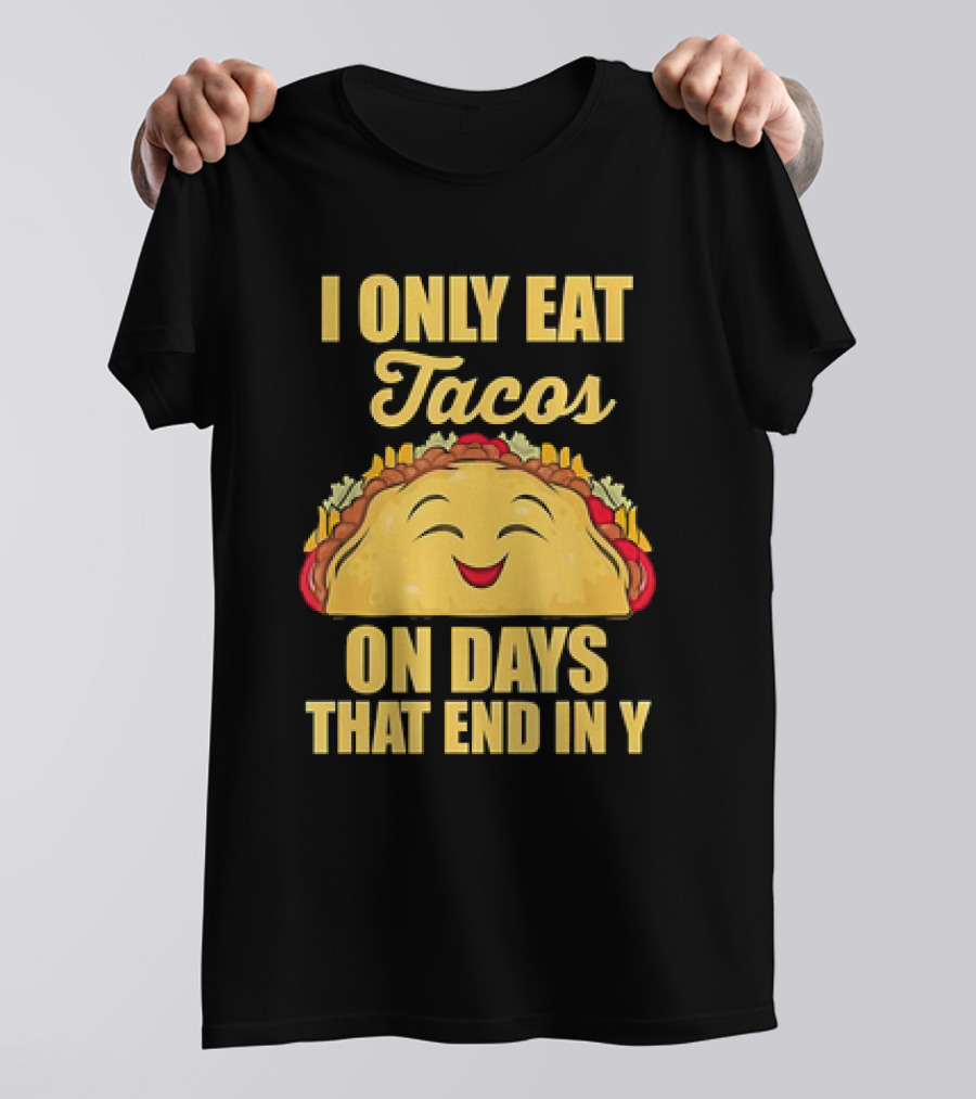 I Only Eat Tacos On Days That End In Y Smiling Taco T-Shirt