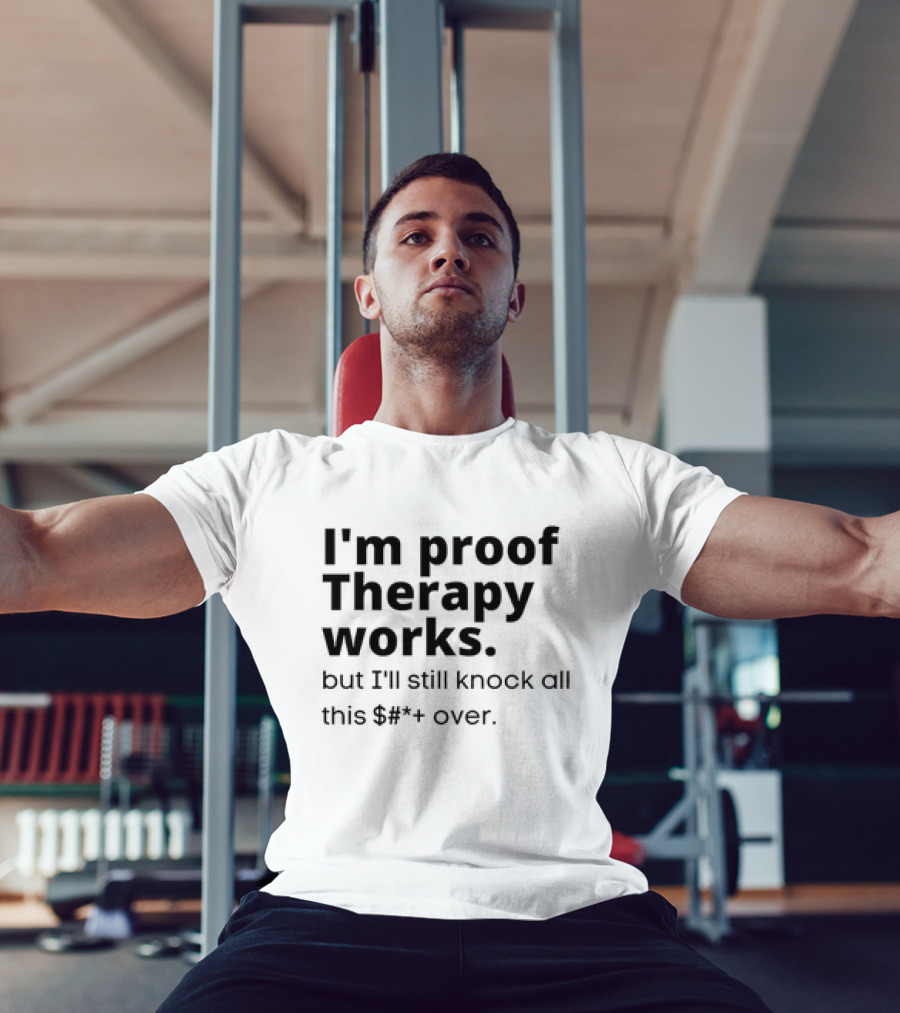 I'm Proof Therapy Works But I'll Still Knock All This Over T-Shirt