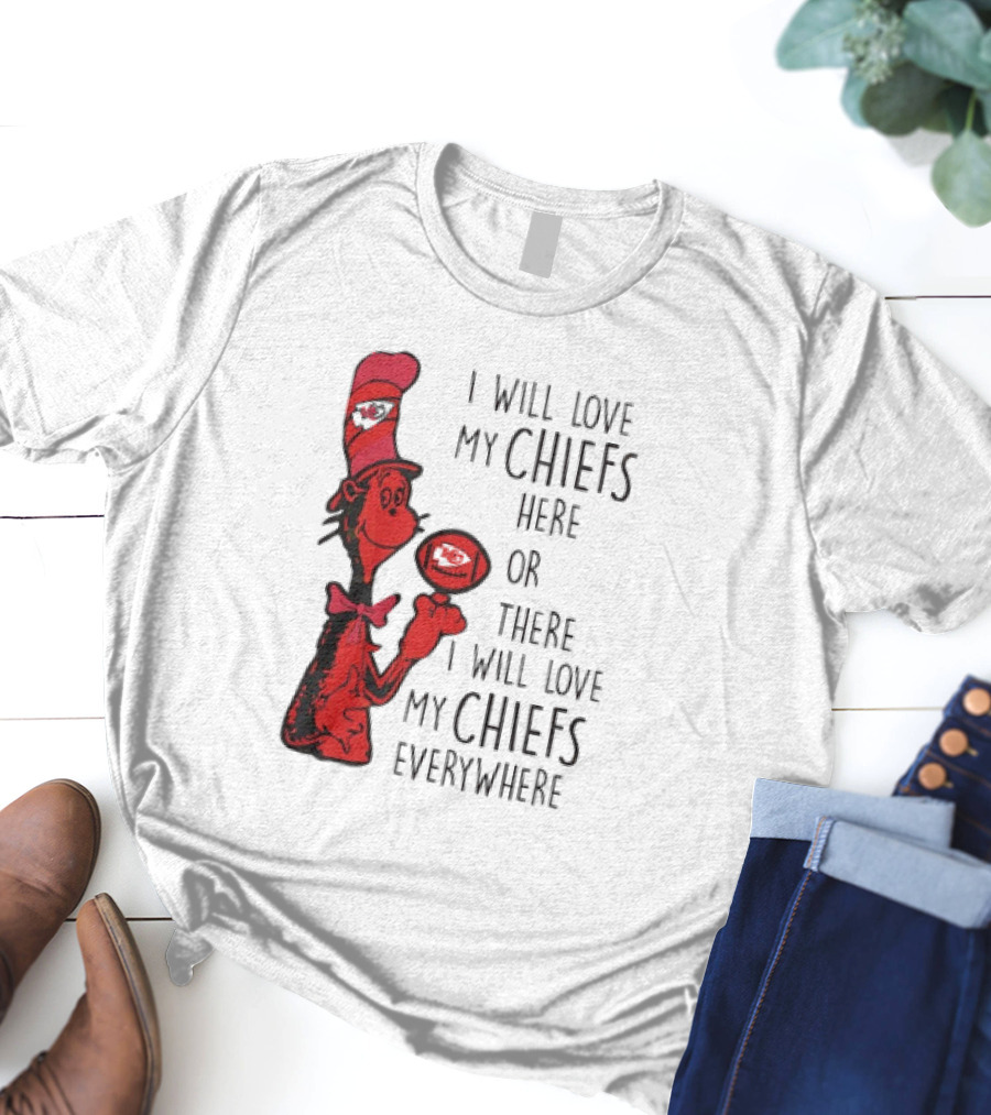 Kansas City Chiefs I Will Love My Chiefs Here Or There I Will Love My Chiefs Everywhere Football Character T-Shirt