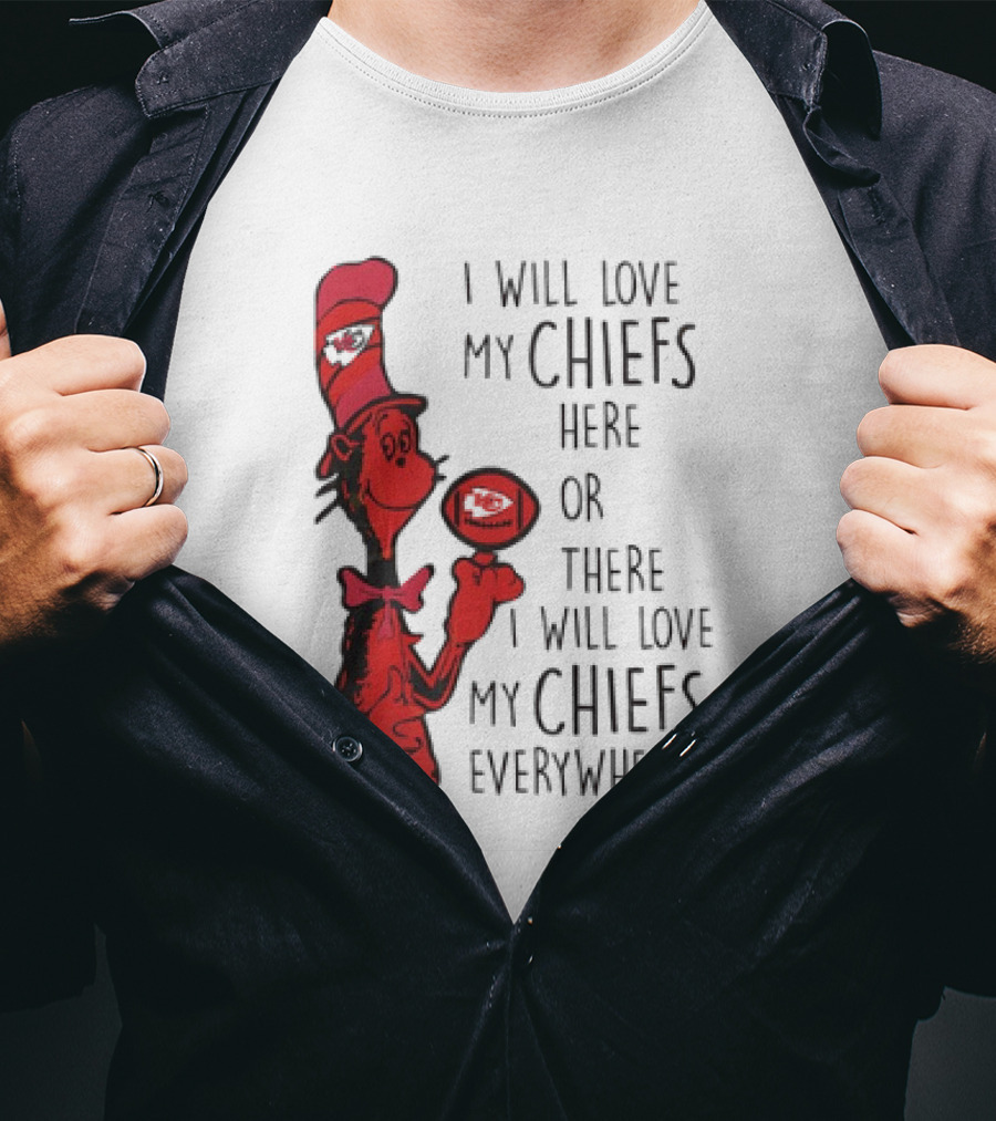 Kansas City Chiefs I Will Love My Chiefs Here Or There I Will Love My Chiefs Everywhere Football Character T-Shirt