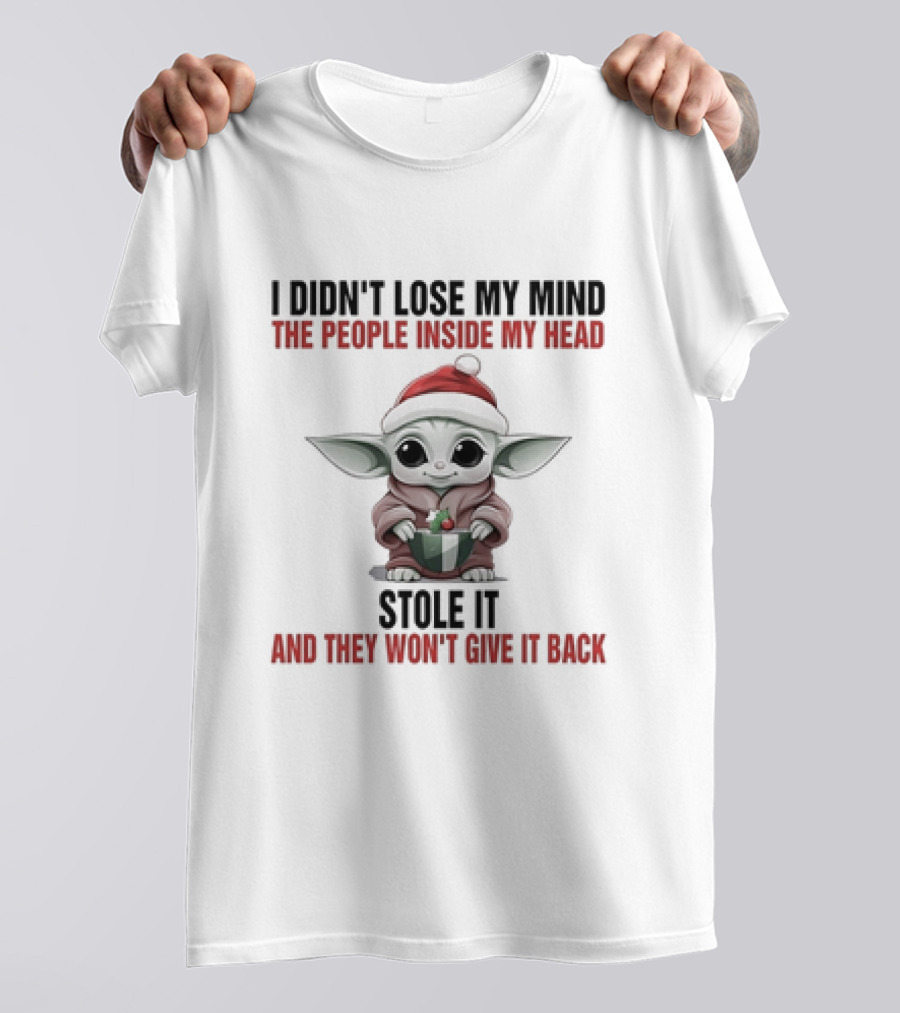 Baby Yoda Christmas I Didn't Lose My Mind The People Inside My Head Stole It And They Won't Give It Back T-Shirt