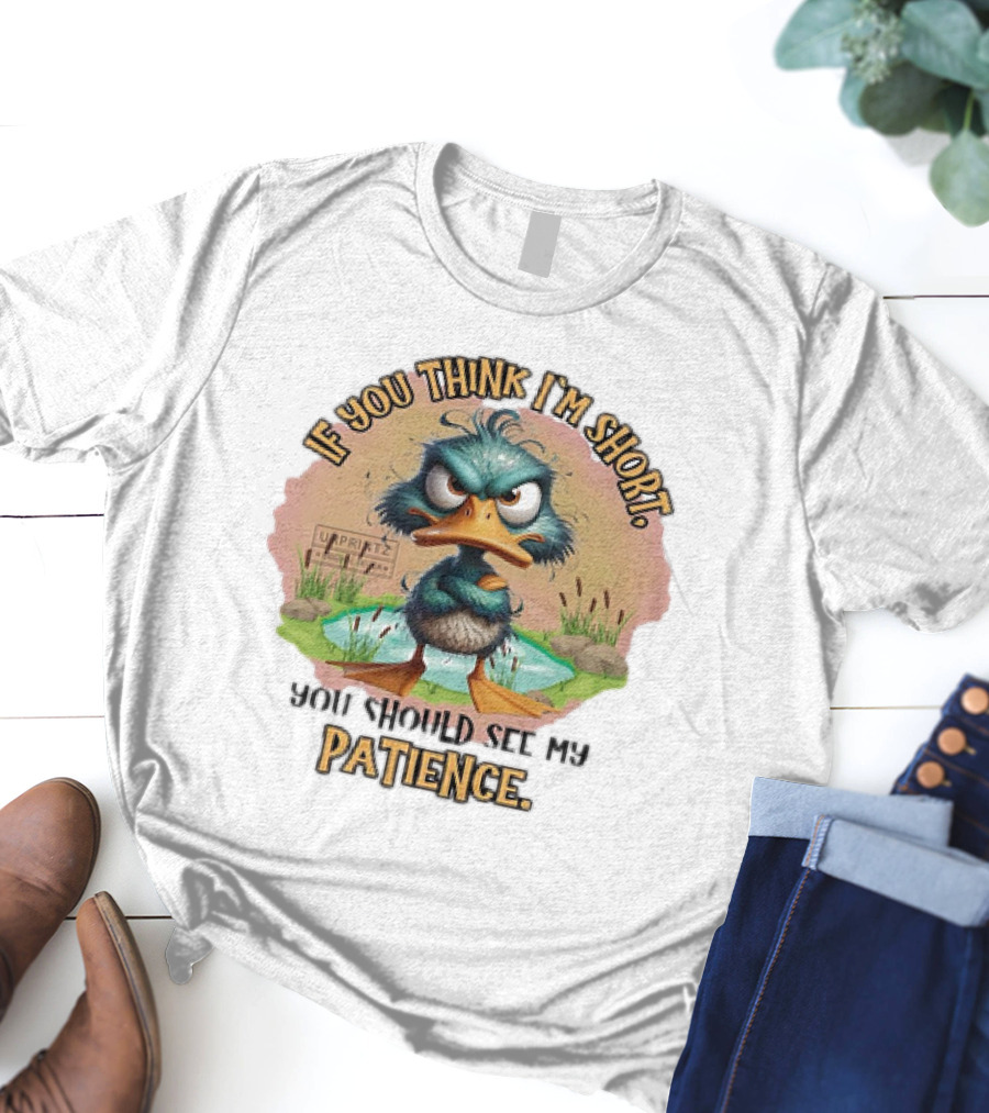 If You Think I'm Short You Should See My Patience Angry Duck T-Shirt