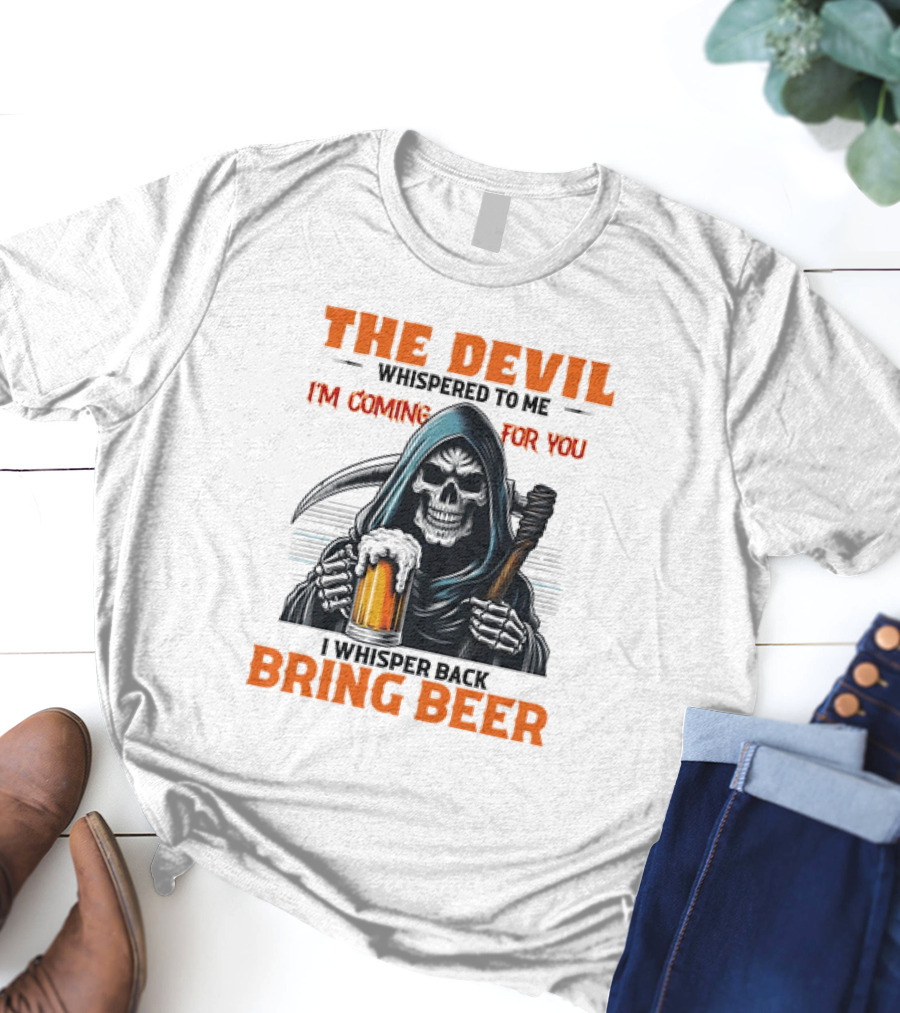 The Devil Whispered I'm Coming For You Skeleton I Whisper Back Bring Beer T-Shirt