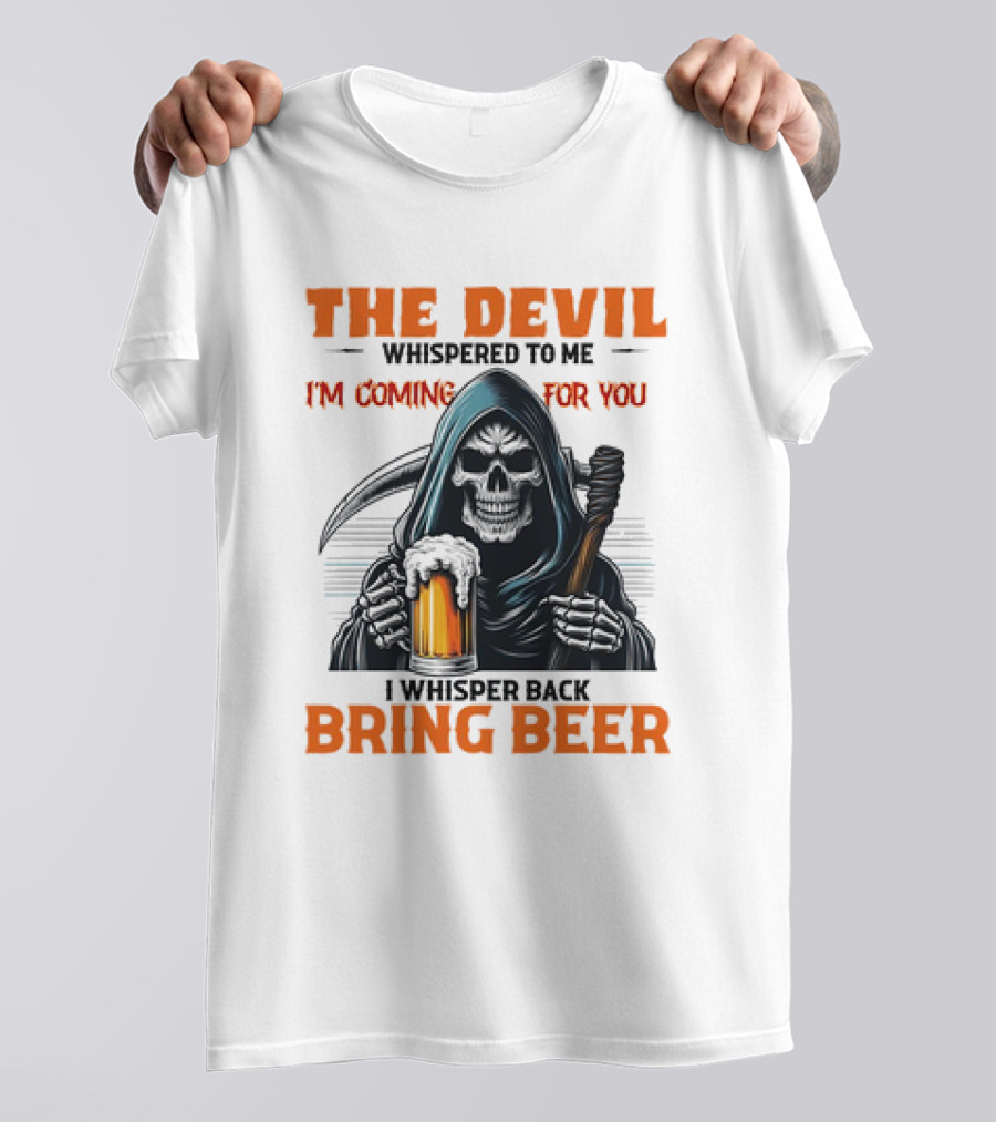 The Devil Whispered I'm Coming For You Skeleton I Whisper Back Bring Beer T-Shirt