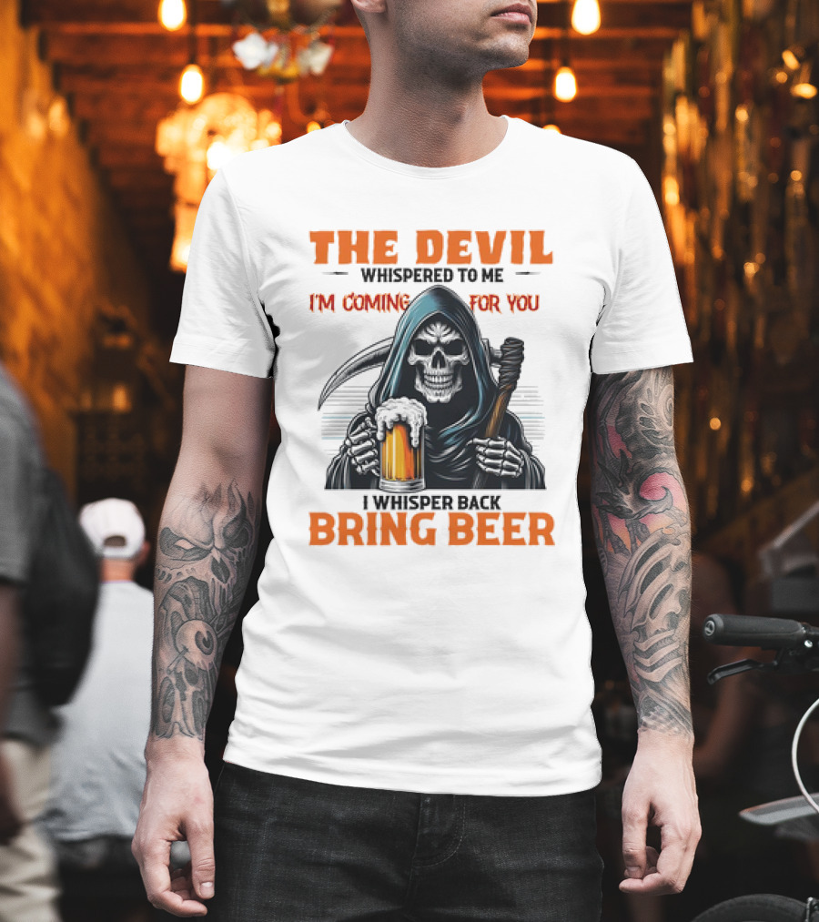 The Devil Whispered I'm Coming For You Skeleton I Whisper Back Bring Beer T-Shirt