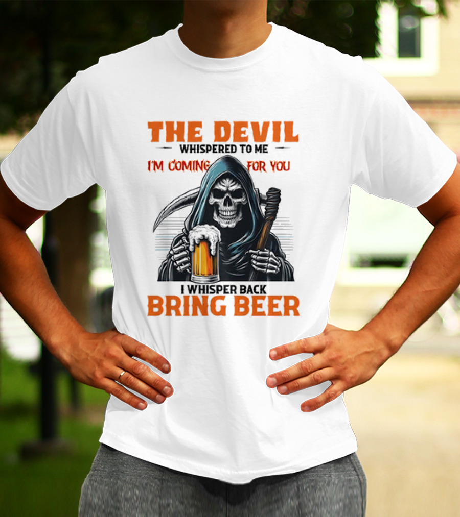 The Devil Whispered I'm Coming For You Skeleton I Whisper Back Bring Beer T-Shirt
