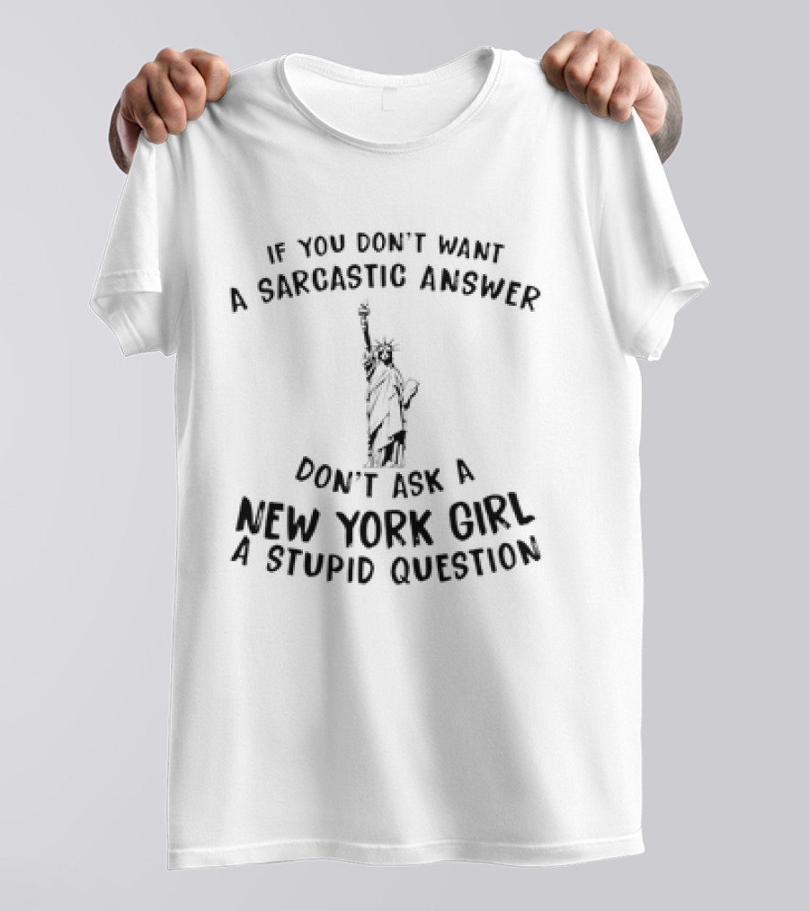If You Don't Want A Sarcastic Answer Don't Ask A New York Girl A Stupid Question Statue Of Liberty T-Shirt