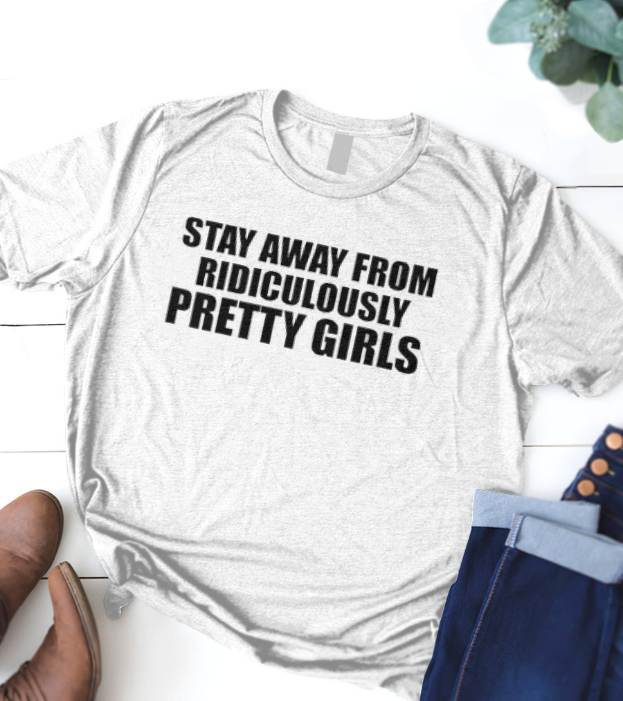 Stay Away From Ridiculously Pretty Girls T-Shirt