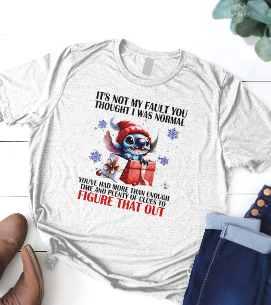 Stitch It's Not My Fault You Thought I Was Normal You've Had More Than Enough Time And Plenty Of Clues To Figure That Out T-Shirt