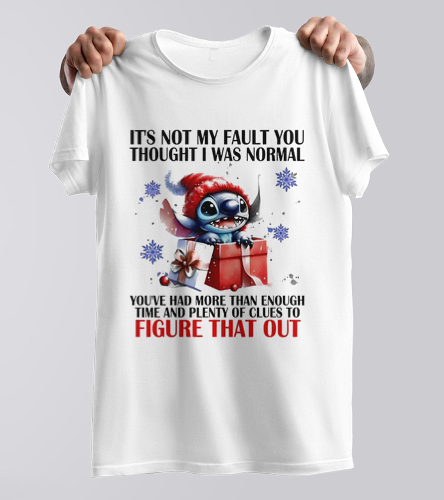 Stitch It's Not My Fault You Thought I Was Normal You've Had More Than Enough Time And Plenty Of Clues To Figure That Out T-Shirt