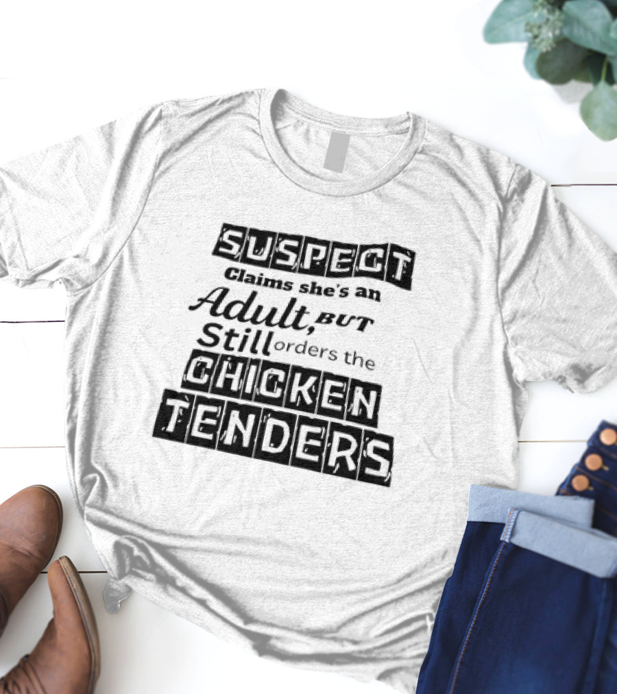 SUSPECT Claims She's An Adult But Still Orders The CHICKEN TENDERS T-Shirt