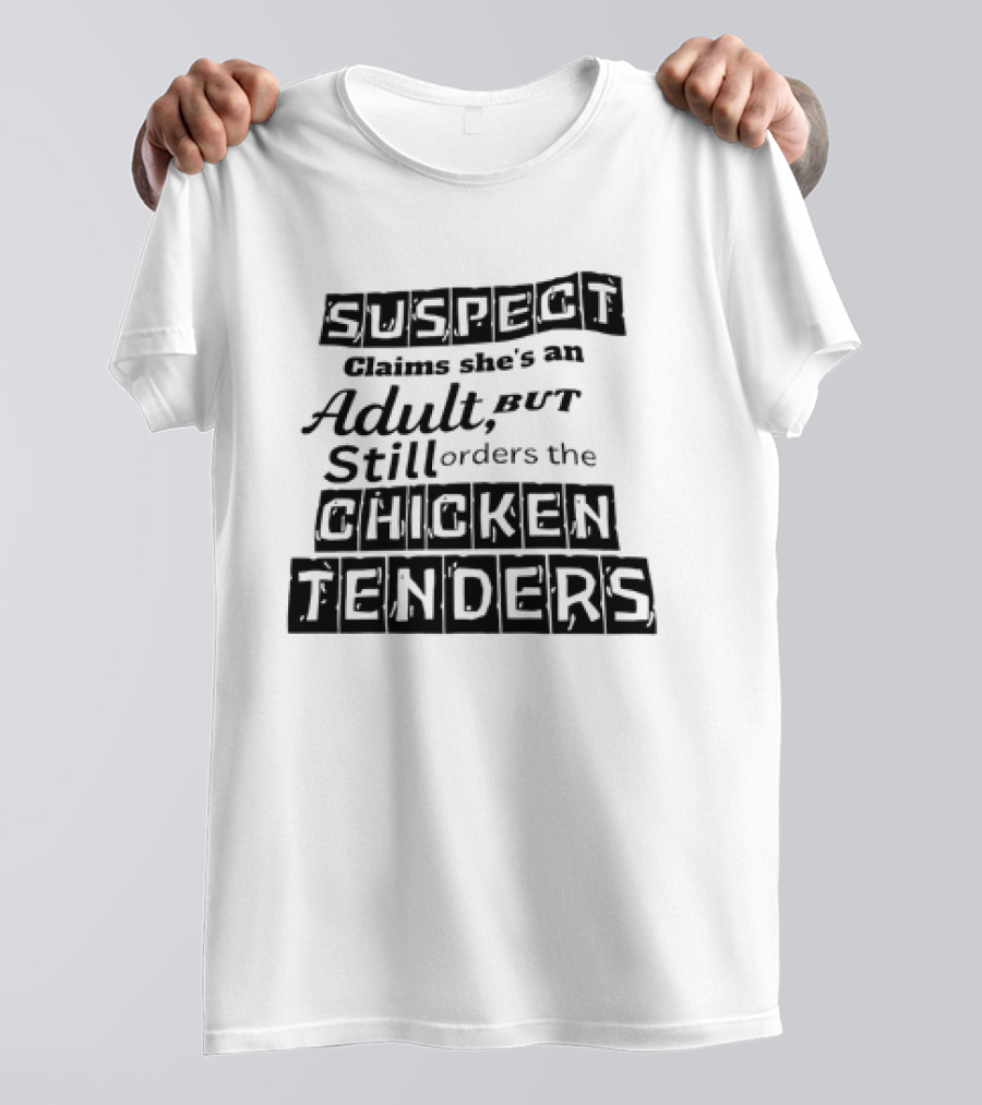 SUSPECT Claims She's An Adult But Still Orders The CHICKEN TENDERS T-Shirt