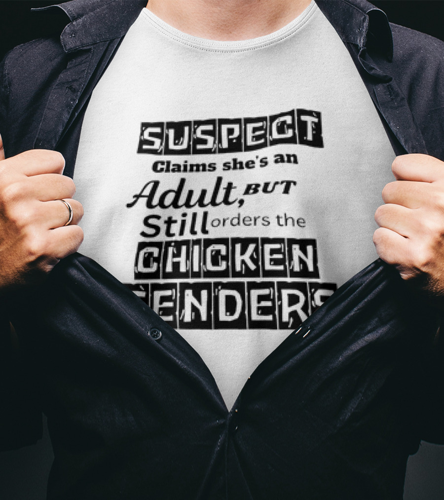 SUSPECT Claims She's An Adult But Still Orders The CHICKEN TENDERS T-Shirt