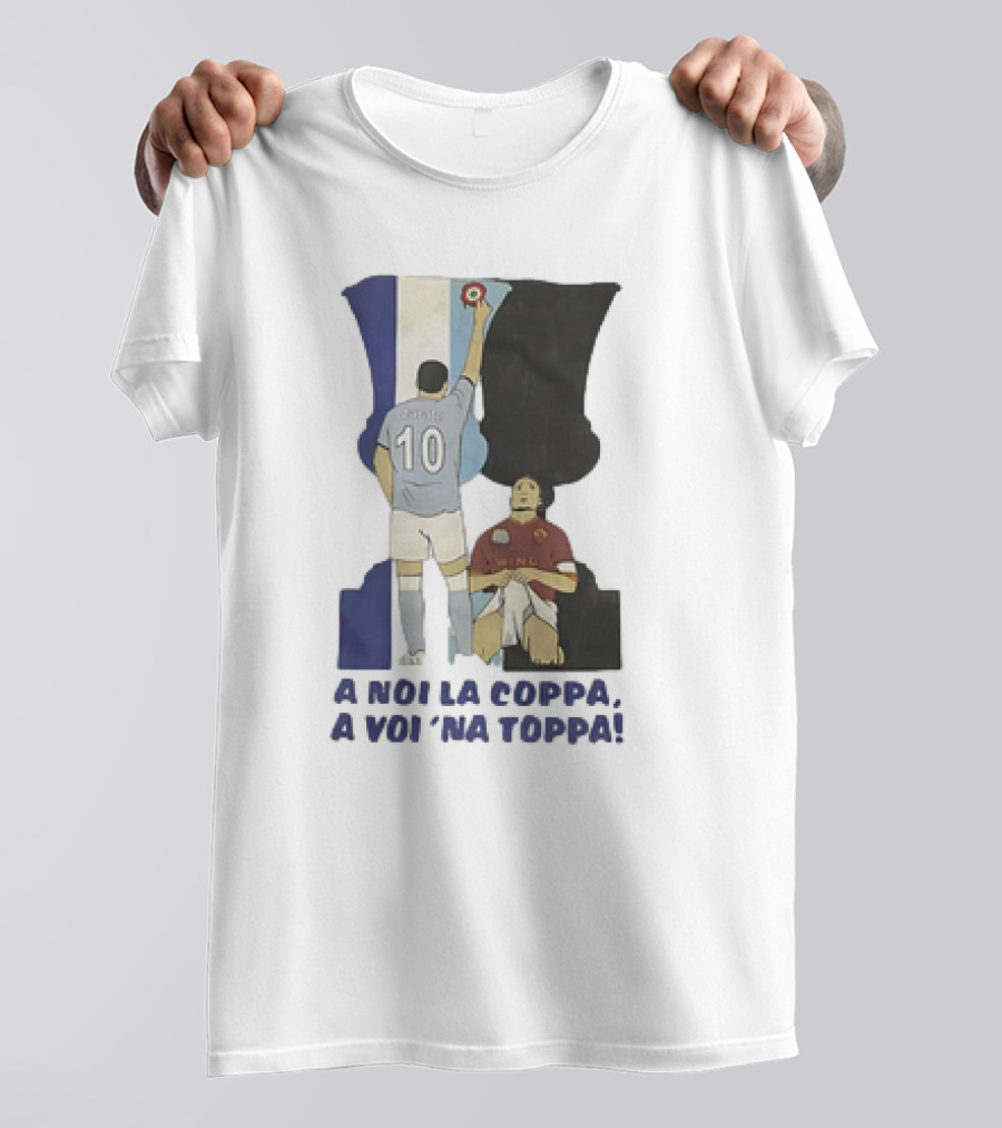 Zarate Totti A Noi La Coppa A Voi 'Na Toppa T-Shirt