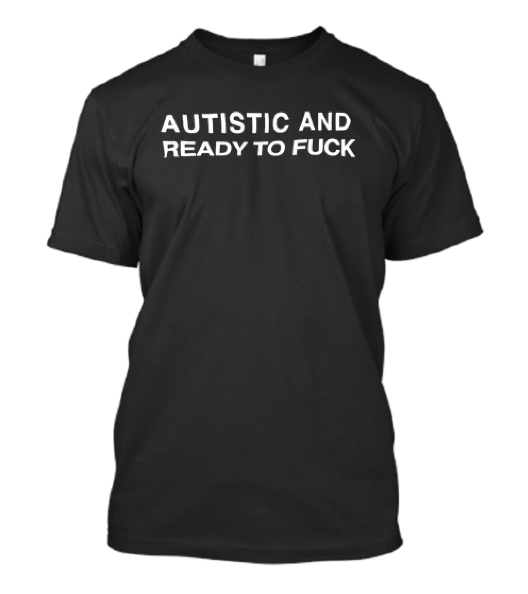 Autistic And Ready To Fuck T-Shirt