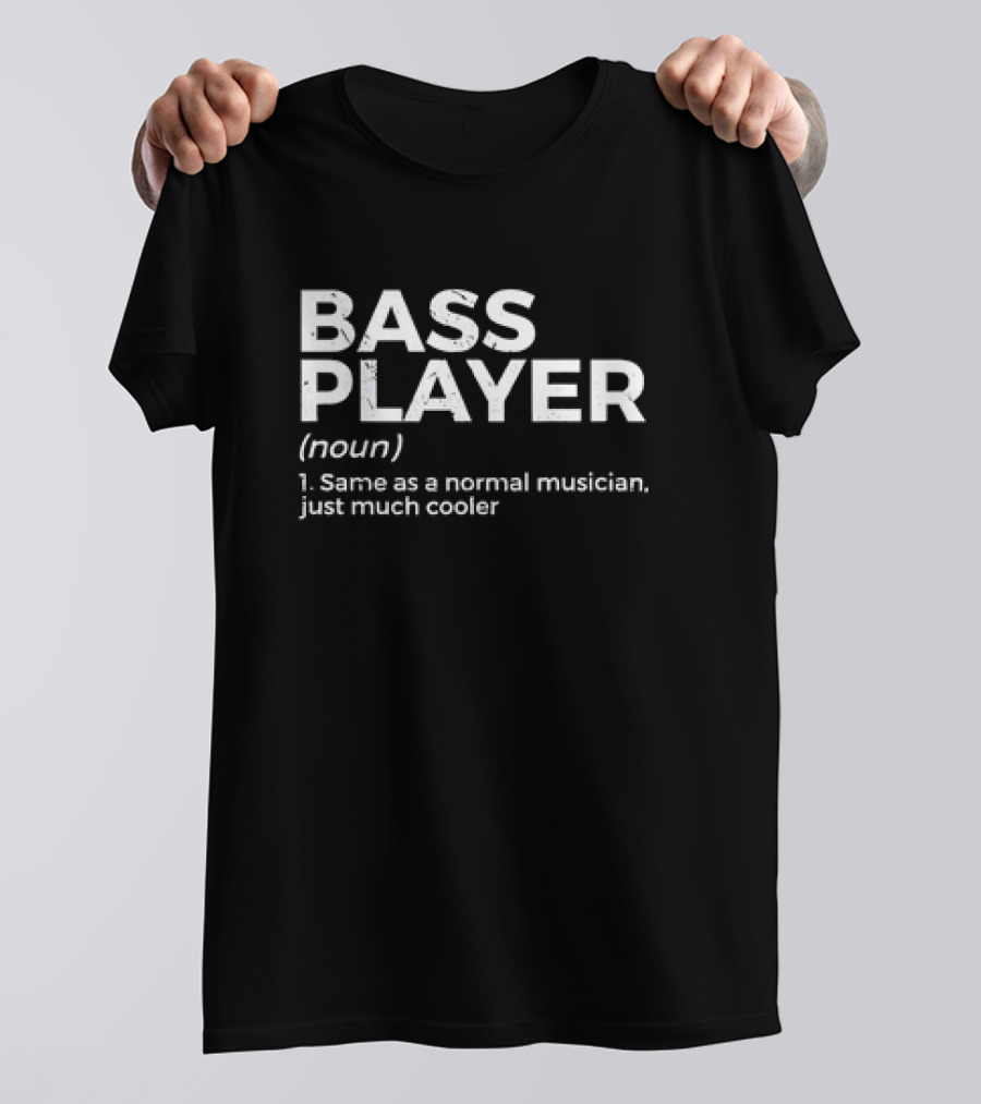 Bass Player Noun Same As A Normal Musician Just Much Cooler T-Shirt