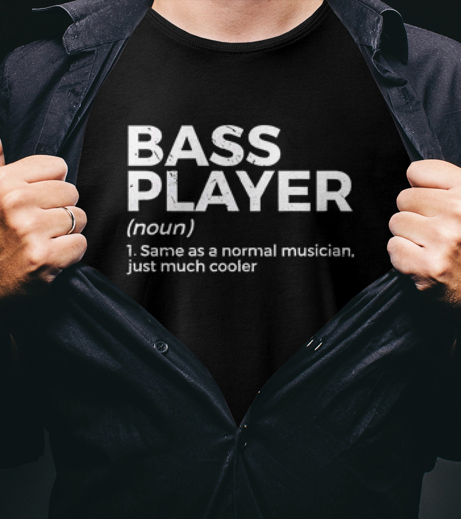 Bass Player Noun Same As A Normal Musician Just Much Cooler T-Shirt