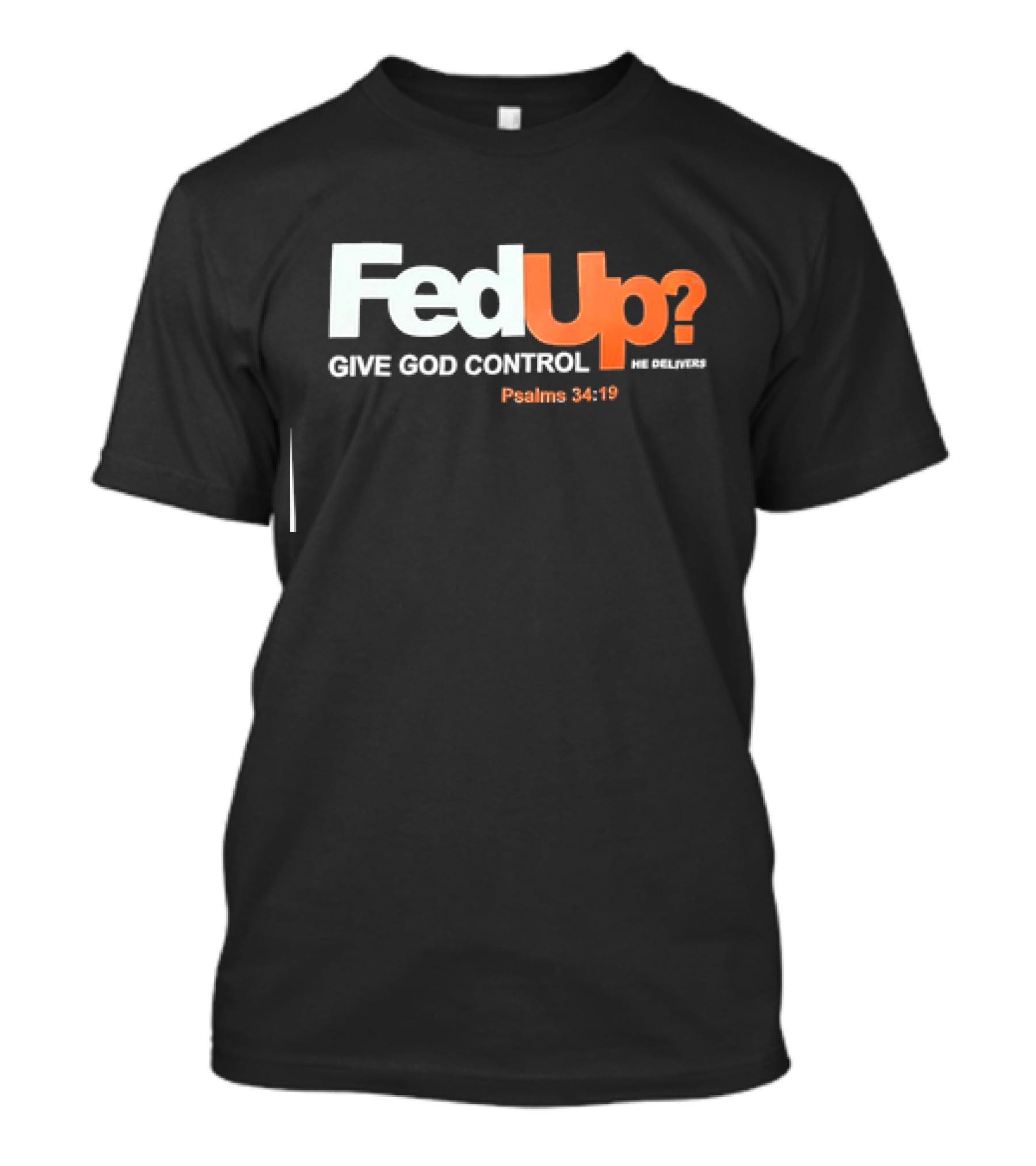 FedUp? Give God Control He Delivers Psalms 34:19 T-Shirt