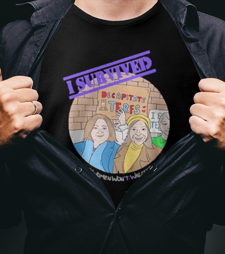 I Survived Decapitate Terfs Women Won't Wheesht T-Shirt