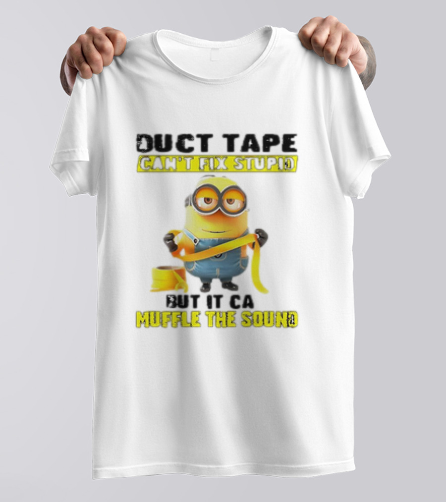 Minions Duct Tape Can't Fix Stupid But It Can Muffle The Sound T-Shirt