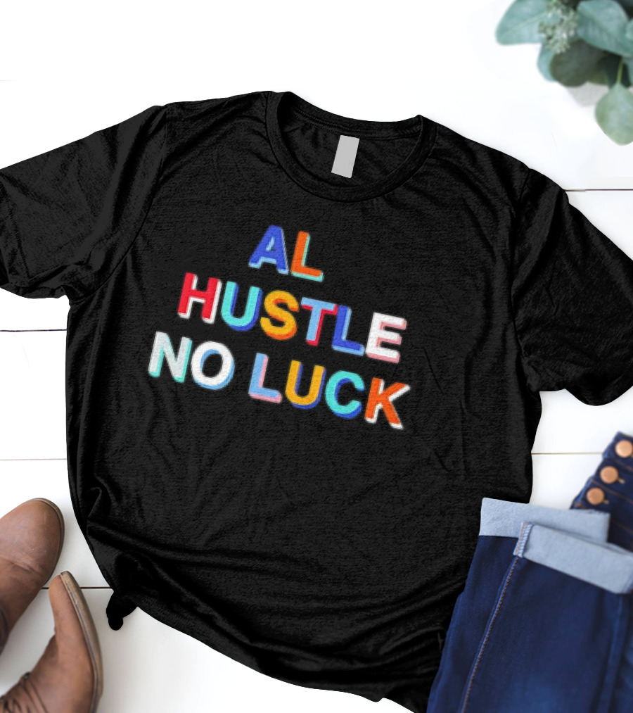 AL HUSTLE NO LUCK T-Shirt
