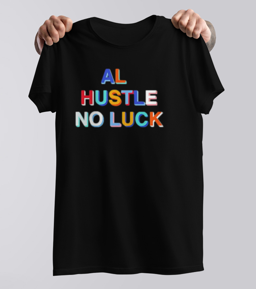 AL HUSTLE NO LUCK T-Shirt