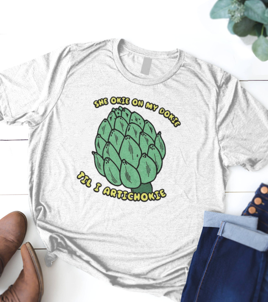 She Okie On My Dokie Til I Artichokie Artichoke T-Shirt