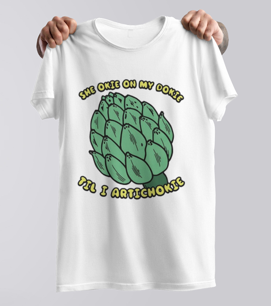 She Okie On My Dokie Til I Artichokie Artichoke T-Shirt