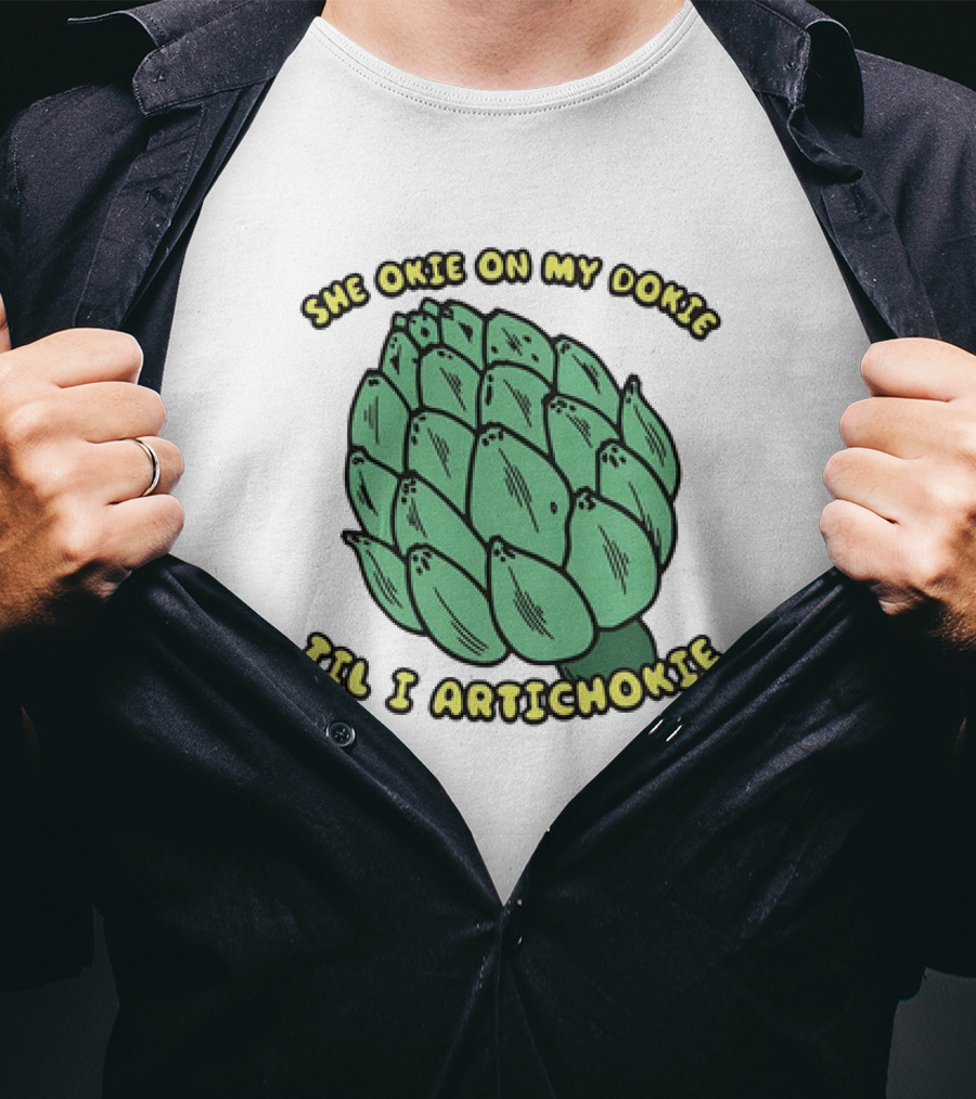 She Okie On My Dokie Til I Artichokie Artichoke T-Shirt