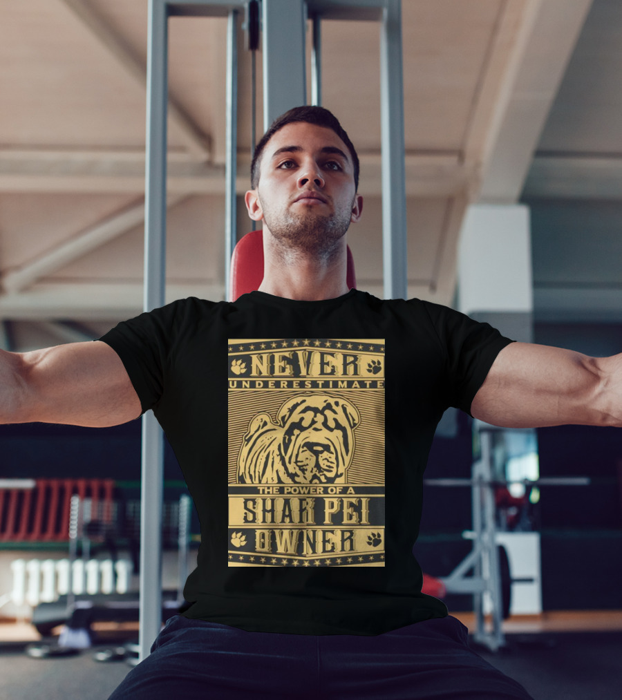 NEVER UNDERESTIMATE THE POWER OF A SHAR PEI OWNER T-Shirt