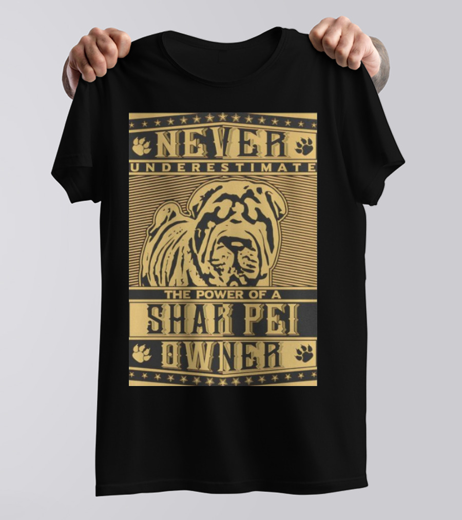 NEVER UNDERESTIMATE THE POWER OF A SHAR PEI OWNER T-Shirt