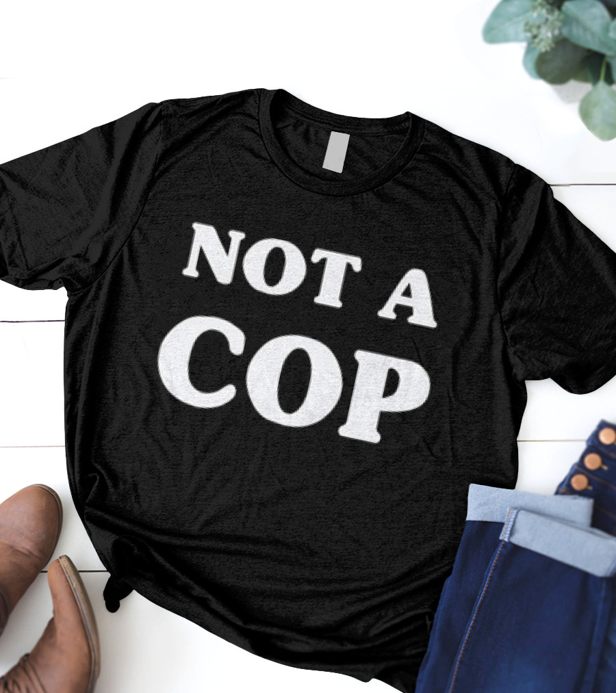 Not A Cop Tee With Bold Statement In T-Shirt