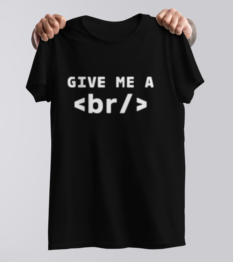 GIVE ME A <br/> T-Shirt