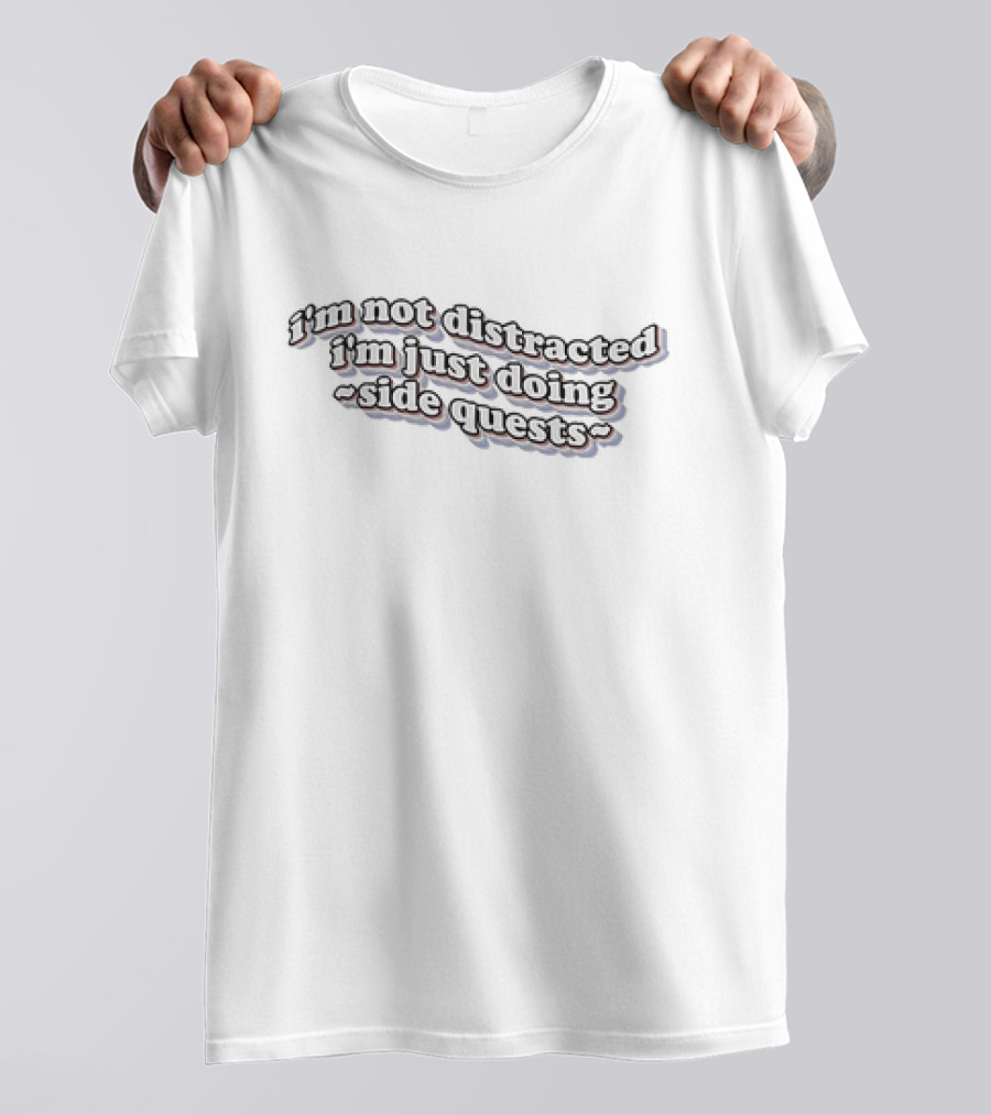 I'm Not Distracted I'm Just Doing Side Quests T-Shirt