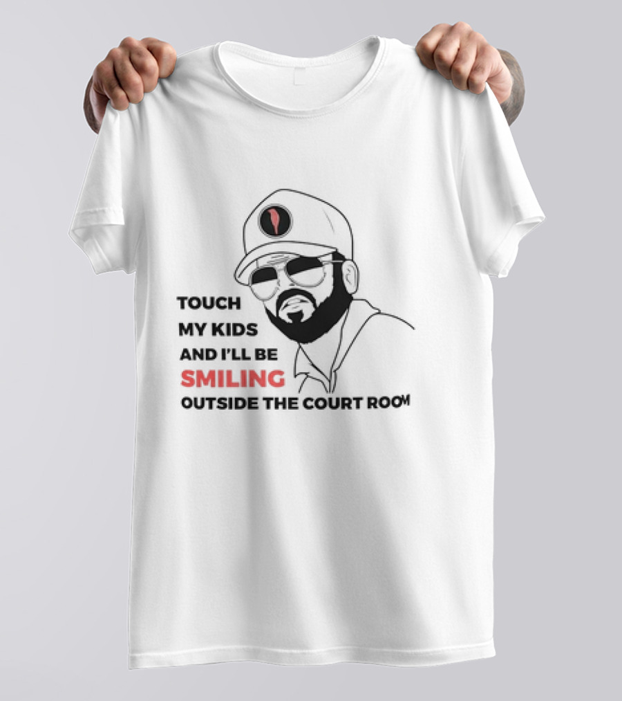 TOUCH MY KIDS AND I’LL BE SMILING OUTSIDE THE COURT ROOM T-Shirt